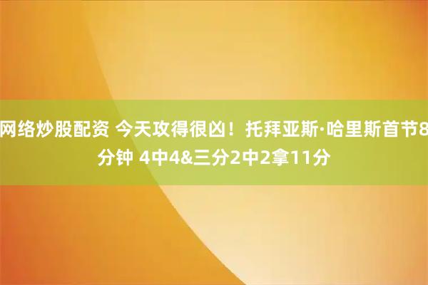 网络炒股配资 今天攻得很凶！托拜亚斯·哈里斯首节8分钟 4中4&三分2中2拿11分